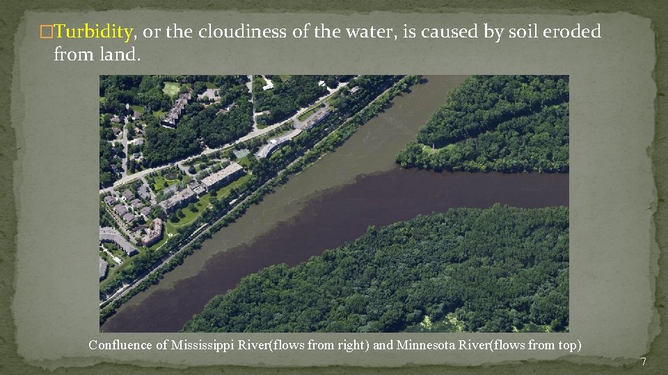 �Turbidity, or the cloudiness of the water, is caused by soil eroded from land.