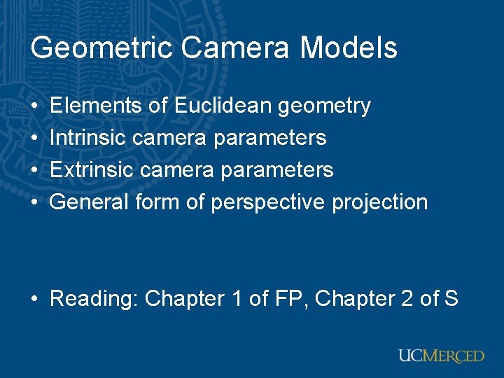 Geometric Camera Models • • Elements of Euclidean geometry Intrinsic camera parameters Extrinsic camera
