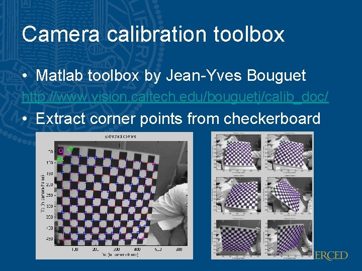 Camera calibration toolbox • Matlab toolbox by Jean-Yves Bouguet http: //www. vision. caltech. edu/bouguetj/calib_doc/