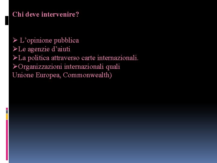 Chi deve intervenire? Ø L’opinione pubblica ØLe agenzie d’aiuti ØLa politica attraverso carte internazionali.