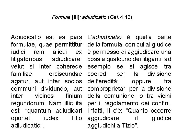 Formula [III]: adiudicatio (Gai. 4, 42) Adiudicatio est ea pars formulae, quae permittitur iudici