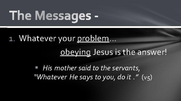 1. Whatever your problem… obeying Jesus is the answer! § His mother said to 1. Whatever your problem… obeying Jesus is the answer! § His mother said to
