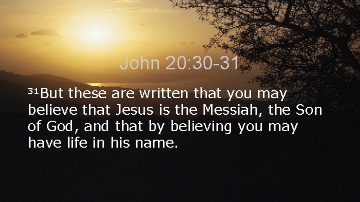 John 20: 30 -31 31 But these are written that you may believe that John 20: 30 -31 31 But these are written that you may believe that