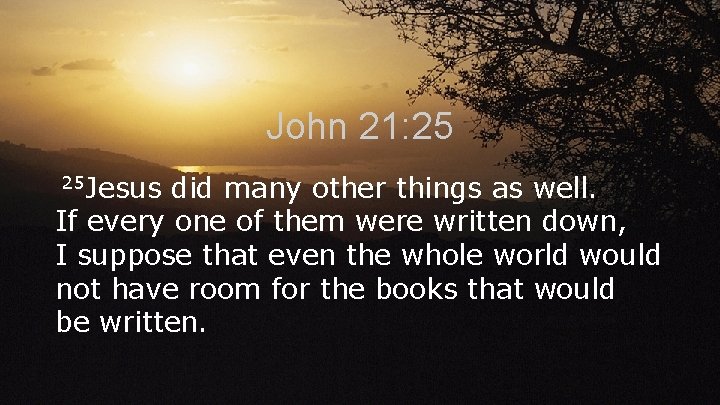 John 21: 25 25 Jesus did many other things as well. If every one John 21: 25 25 Jesus did many other things as well. If every one
