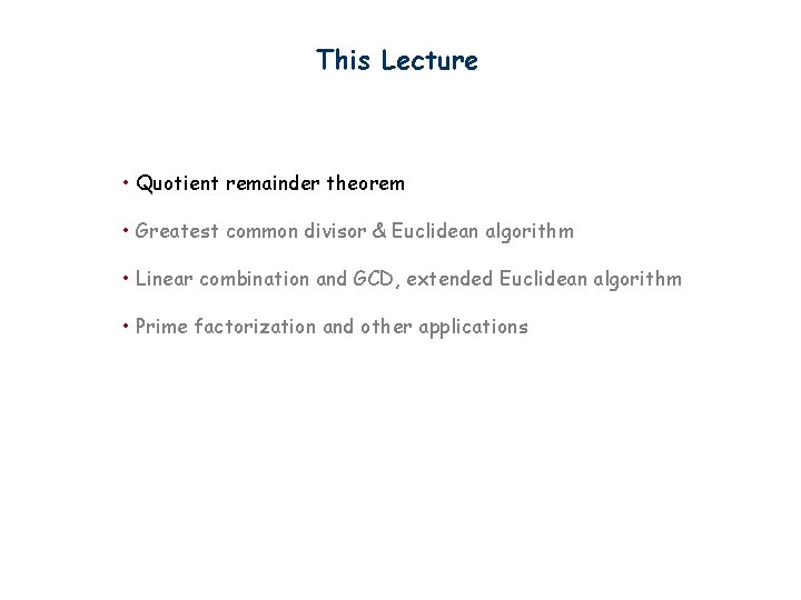 This Lecture • Quotient remainder theorem • Greatest common divisor & Euclidean algorithm •