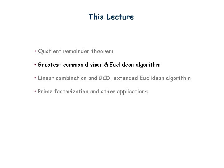 This Lecture • Quotient remainder theorem • Greatest common divisor & Euclidean algorithm •