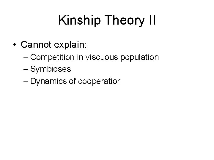 Kinship Theory II • Cannot explain: – Competition in viscuous population – Symbioses –