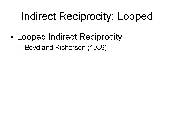 Indirect Reciprocity: Looped • Looped Indirect Reciprocity – Boyd and Richerson (1989) 