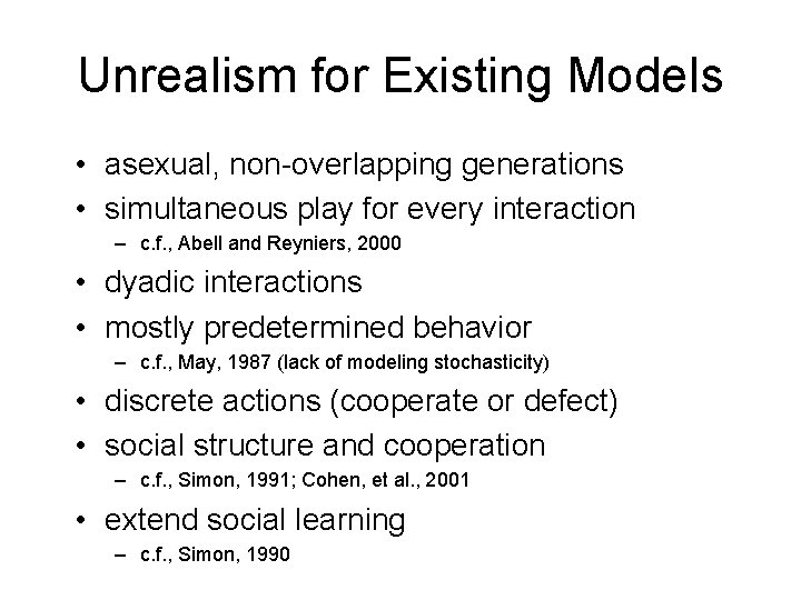 Unrealism for Existing Models • asexual, non-overlapping generations • simultaneous play for every interaction