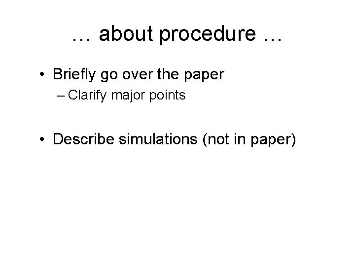 … about procedure … • Briefly go over the paper – Clarify major points