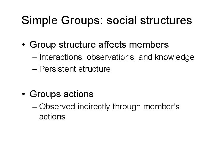 Simple Groups: social structures • Group structure affects members – Interactions, observations, and knowledge