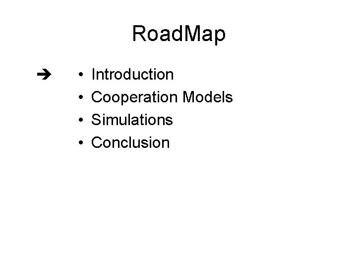 Road. Map • • Introduction Cooperation Models Simulations Conclusion 