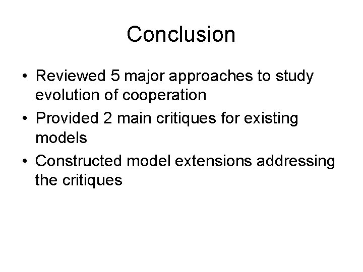 Conclusion • Reviewed 5 major approaches to study evolution of cooperation • Provided 2