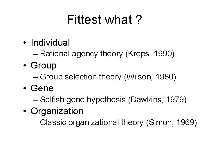 Fittest what ? • Individual – Rational agency theory (Kreps, 1990) • Group –