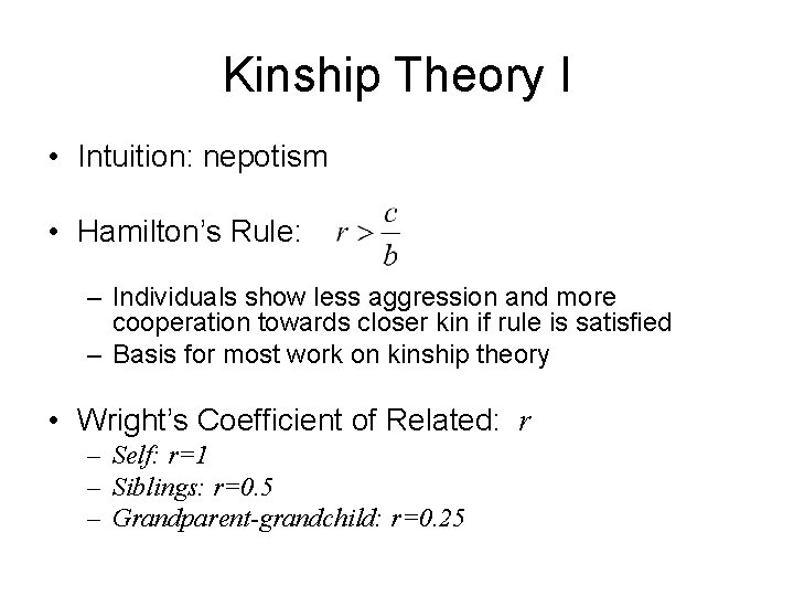 Kinship Theory I • Intuition: nepotism • Hamilton’s Rule: – Individuals show less aggression