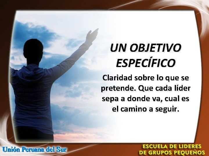 UN OBJETIVO ESPECÍFICO Claridad sobre lo que se pretende. Que cada líder sepa a