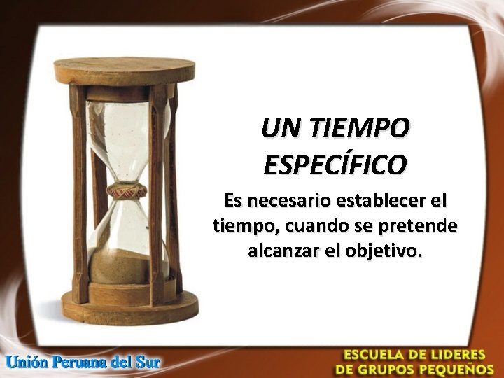 UN TIEMPO ESPECÍFICO Es necesario establecer el tiempo, cuando se pretende alcanzar el objetivo.