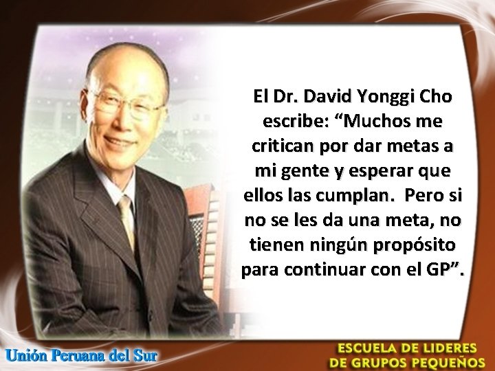 El Dr. David Yonggi Cho escribe: “Muchos me critican por dar metas a mi