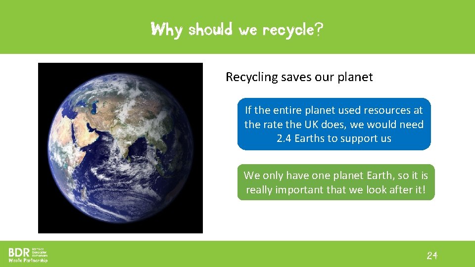 Why should we recycle? Recycling saves our planet If the entire planet used resources Why should we recycle? Recycling saves our planet If the entire planet used resources