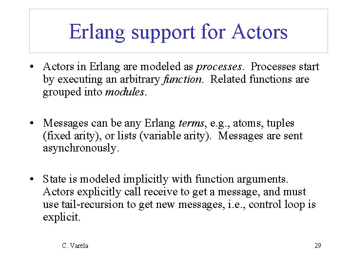 Erlang support for Actors • Actors in Erlang are modeled as processes. Processes start