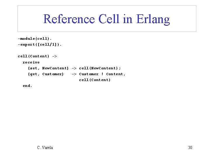 Reference Cell in Erlang -module(cell). -export([cell/1]). cell(Content) -> receive {set, New. Content} -> cell(New.