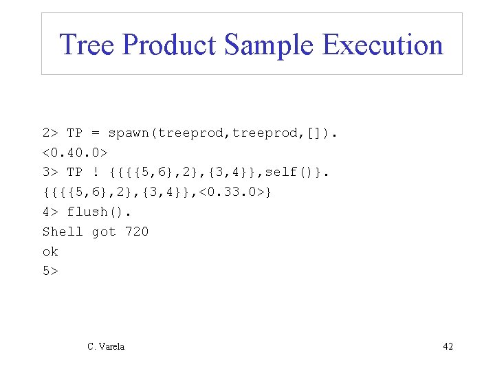 Tree Product Sample Execution 2> TP = spawn(treeprod, []). <0. 40. 0> 3> TP
