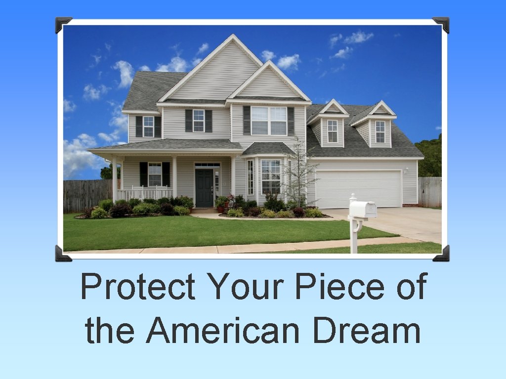 Protect Your Piece of the American Dream 