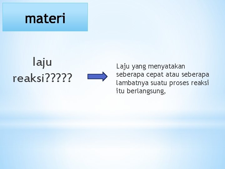 laju reaksi? ? ? Laju yang menyatakan seberapa cepat atau seberapa lambatnya suatu proses