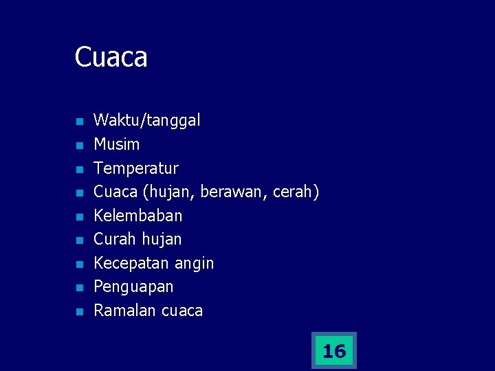 Cuaca n n n n n Waktu/tanggal Musim Temperatur Cuaca (hujan, berawan, cerah) Kelembaban