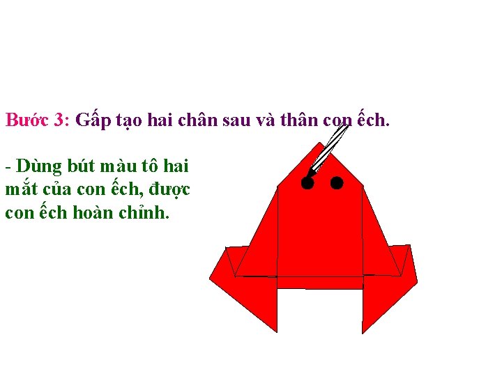 Bước 3: Gấp tạo hai chân sau và thân con ếch. - Dùng bút