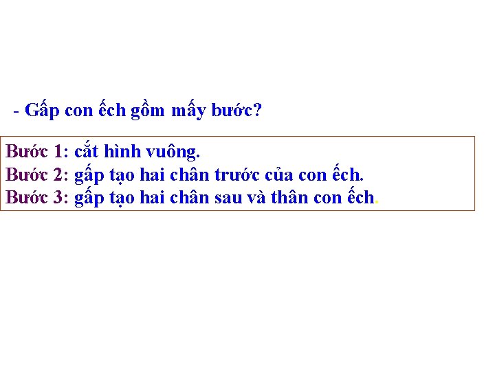 - Gấp con ếch gồm mấy bước? Bước 1: cắt hình vuông. Bước 2:
