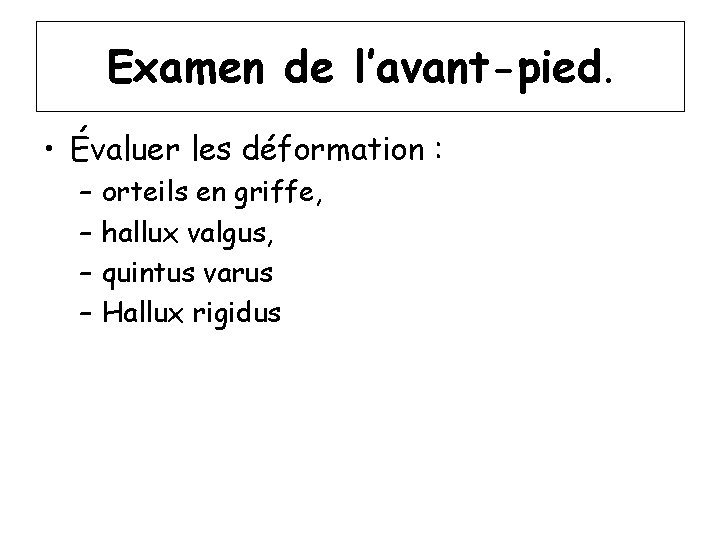 Examen de l’avant-pied. • Évaluer les déformation : – – orteils en griffe, hallux