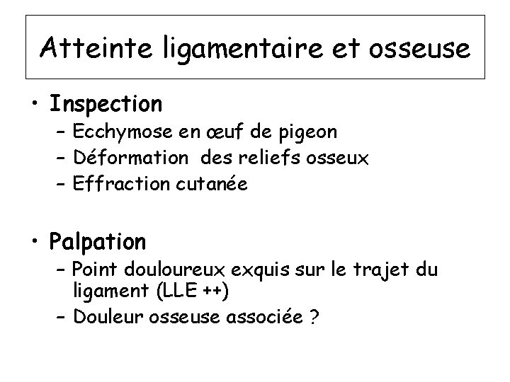 Atteinte ligamentaire et osseuse • Inspection – Ecchymose en œuf de pigeon – Déformation