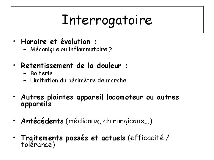 Interrogatoire • Horaire et évolution : – Mécanique ou inflammatoire ? • Retentissement de