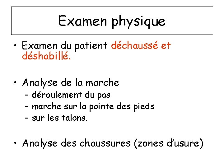 Examen physique • Examen du patient déchaussé et déshabillé. • Analyse de la marche
