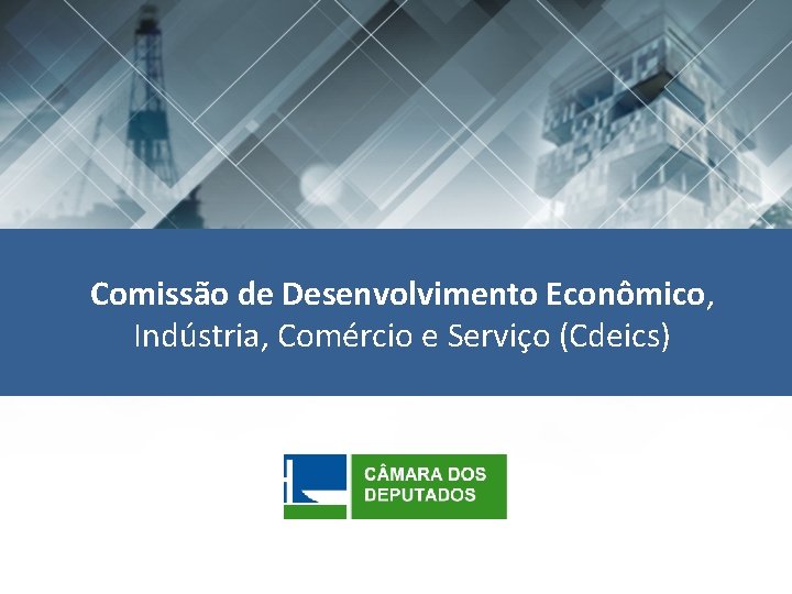 Comissão de Desenvolvimento Econômico, Indústria, Comércio e Serviço (Cdeics) 