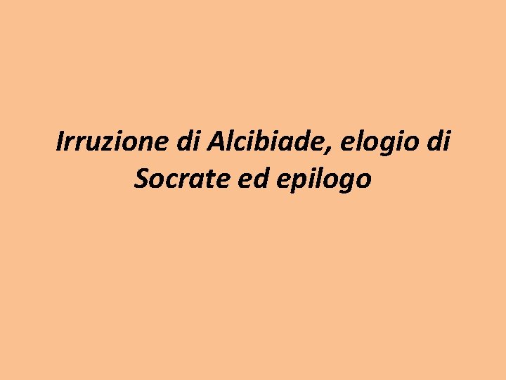 Irruzione di Alcibiade, elogio di Socrate ed epilogo 
