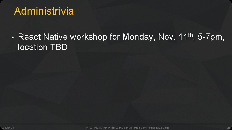 Administrivia • 2019/11/05 React Native workshop for Monday, Nov. 11 th, 5 -7 pm,