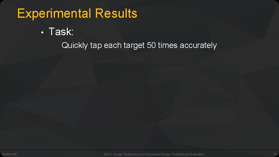 Experimental Results • Task: Quickly tap each target 50 times accurately 2019/11/05 dt+UX: Design