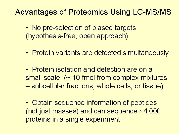 Advantages of Proteomics Using LC-MS/MS • No pre-selection of biased targets (hypothesis-free, open approach)
