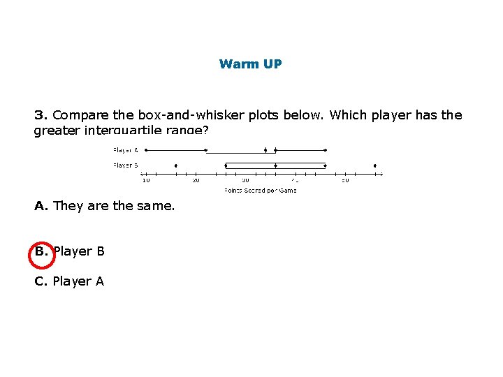 Warm UP 3. Compare the box-and-whisker plots below. Which player has the greater interquartile