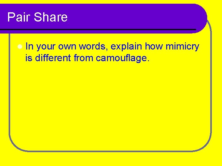 Pair Share l In your own words, explain how mimicry is different from camouflage.