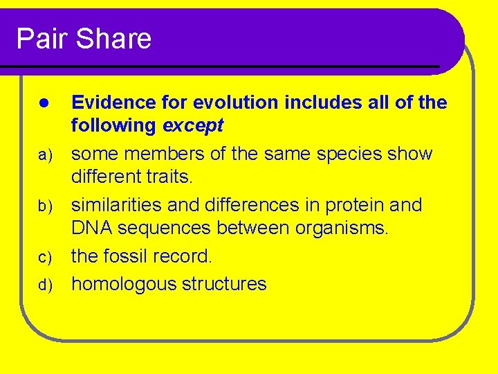 Pair Share Evidence for evolution includes all of the following except a) some members