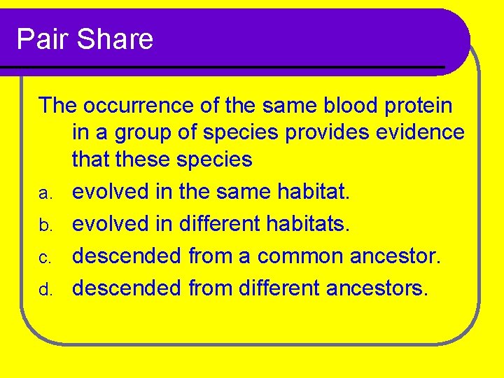 Pair Share The occurrence of the same blood protein in a group of species