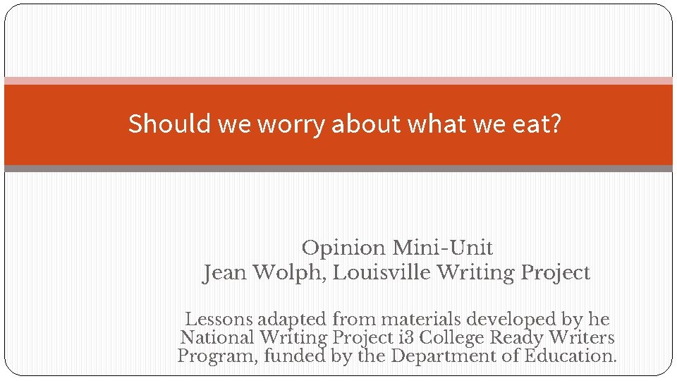 Should we worry about what we eat? Opinion Mini-Unit Jean Wolph, Louisville Writing Project