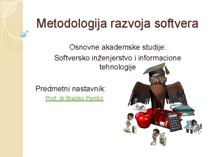 Metodologija razvoja softvera Osnovne akademske studije: Softversko inženjerstvo i informacione tehnologije Predmetni nastavnik: Prof.