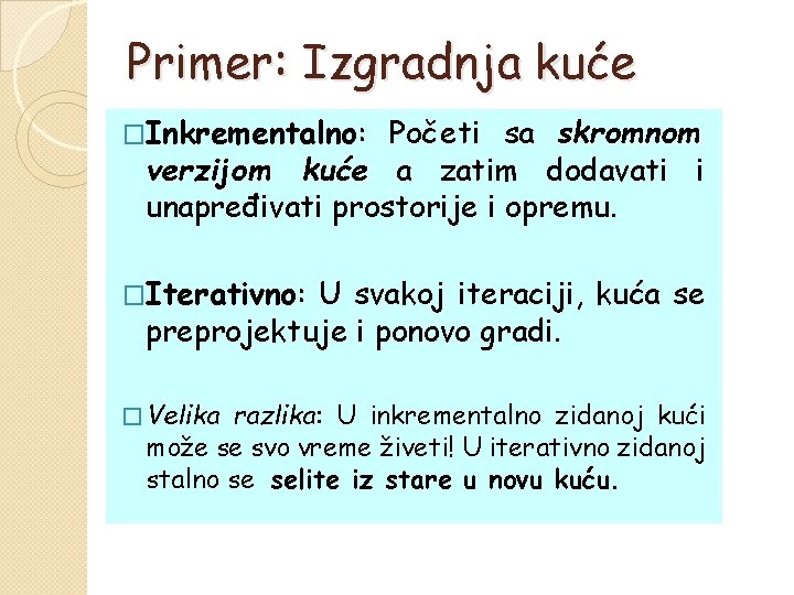 Primer: Izgradnja kuće �Inkrementalno: Početi sa skromnom verzijom kuće a zatim dodavati i unapređivati