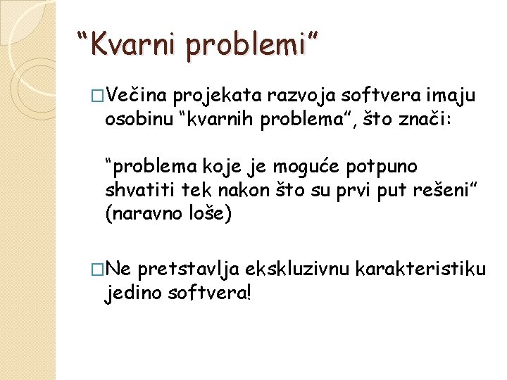 “Kvarni problemi” �Večina projekata razvoja softvera imaju osobinu “kvarnih problema”, što znači: “problema koje