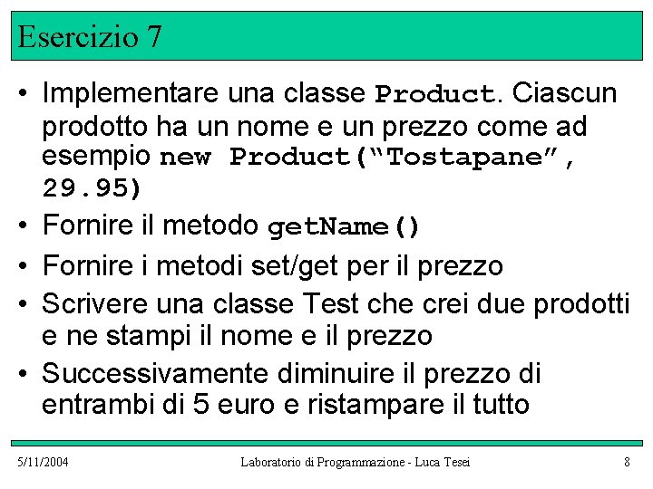 Esercizio 7 • Implementare una classe Product. Ciascun prodotto ha un nome e un