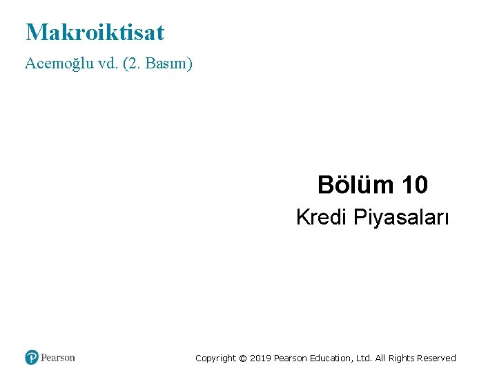 Makroiktisat Acemoğlu vd. (2. Basım) Bölüm 10 Kredi Piyasaları Copyright © 2019 Pearson Education,